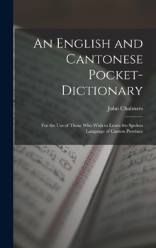 Hardcover An English and Cantonese Pocket-Dictionary: For the Use of Those Who Wish to Learn the Spoken Language of Canton Province Book