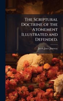 Hardcover The Scriptural Doctrine of the Atonement Illustrated and Defended. Book