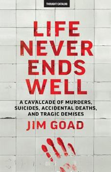 Paperback Life Never Ends Well: A Cavalcade of Murders, Suicides, Accidental Deaths, & Tra Book
