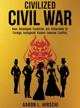 Hardcover Civilized Civil War: How Developed Countries Are Vulnerable to Foreign Instigated Violent Internal Conflict Book