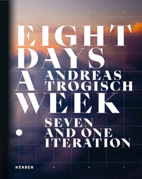 Hardcover Andreas Trogisch: Eight Days a Week: Seven and One Iteration Book