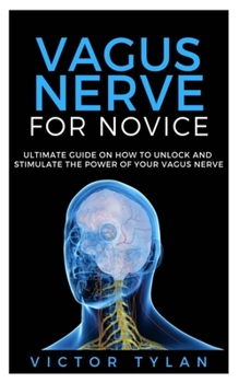 Paperback Vagus Nerve for Novice: Ultimate Guide on How to Unlock and Stimulate the Power of your Vagus Nerve Book