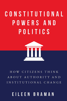 Paperback Constitutional Powers and Politics: How Citizens Think about Authority and Institutional Change Book