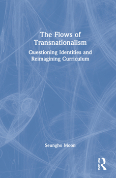 Hardcover The Flows of Transnationalism: Questioning Identities and Reimagining Curriculum Book