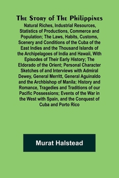 Paperback The Story of the Philippines; Natural Riches, Industrial Resources, Statistics of Productions, Commerce and Population; The Laws, Habits, Customs, Sce Book