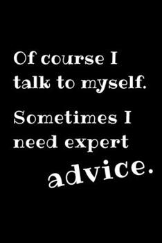 Paperback Of course I talk to myself. Sometimes I need expert advice.: size at 6"x9" 120 PAGES/lined/ White paper/matte cover/journal/diary Book