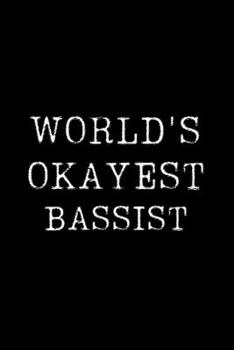 Worlds Okayest Bassist: Blank Lined Journal For Taking Notes, Journaling, Funny Gift, Gag Gift For Coworker or Family Member