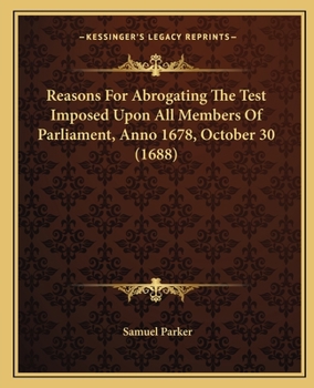 Paperback Reasons For Abrogating The Test Imposed Upon All Members Of Parliament, Anno 1678, October 30 (1688) Book