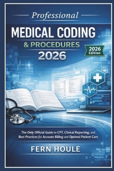 Professional Medical Coding & Procedure 2026: The Only Official Guide to CPT, Clinical Reporting, and Best Practices for Accurate Billing and Optimal Patient Care