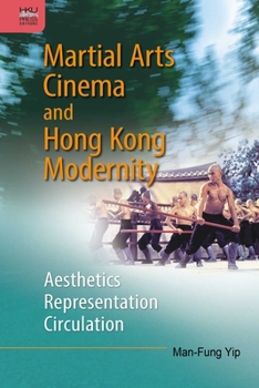 Hardcover Martial Arts Cinema and Hong Kong Modernity: Aesthetics, Representation, Circulation Book