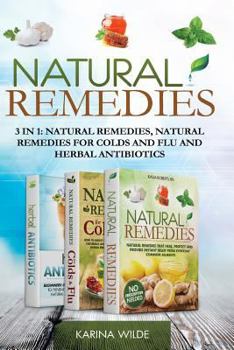Paperback Natural Remedies: 3 in 1: Natural Remedies, Natural Remedies For Colds and Flu and Herbal Antibiotics Book