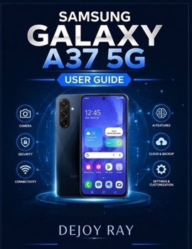 Paperback Samsung Galaxy A37 5G User Guide: A Practical Step-by-Step Manual to Master Android 16, AI Features, Settings, Camera, Security, and Everyday Tasks fo Book