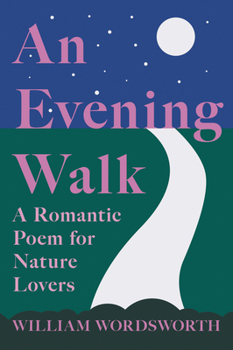 Paperback An Evening Walk - A Romantic Poem for Nature Lovers;Including Notes from 'The Poetical Works of William Wordsworth' By William Knight Book