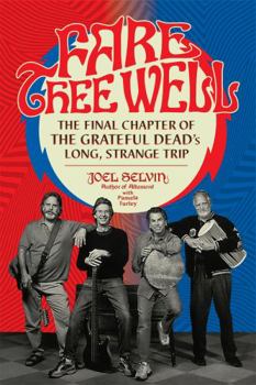 Hardcover Fare Thee Well: The Final Chapter of the Grateful Dead's Long, Strange Trip Book