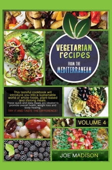 Vegetarian recipes from the Mediterranean Vol.4: This tasteful cookbook will introduce you into a sustainable world of whole-foods, plant-based and ... Try it and taste the difference!
