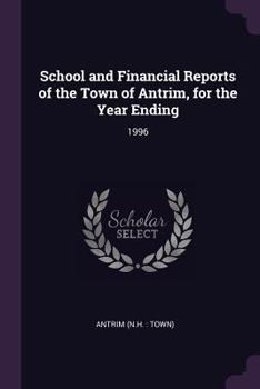 Paperback School and Financial Reports of the Town of Antrim, for the Year Ending: 1996 Book