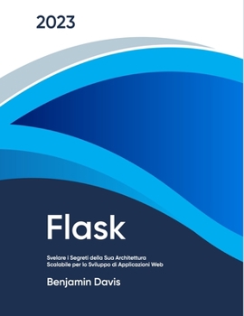 Paperback Flask: Svelare i Segreti della Sua Architettura Scalabile per lo Sviluppo di Applicazioni Web [Italian] Book