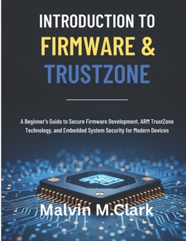 Paperback Introduction To Firmware & Trustzone: A Beginner's Guide to Secure Firmware Development, ARM TrustZone Technology, and Embedded System Security for Mo Book