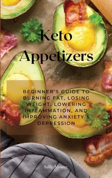 Keto Appetizers: Beginner's Guide to Burning Fat, Losing Weight, Lowering Inflammation, and Improving Anxiety & Depression