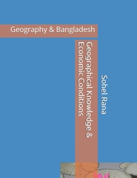 Paperback Geographical Knowledge & Economic Conditions: Geography & Bangladesh Book