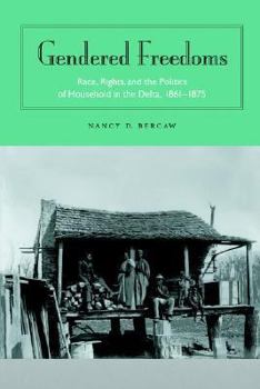 Gendered Freedoms: Race, Rights, And The Politics Of Household In The Delta, 1861-1875 - Book  of the Southern Dissent