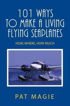 Paperback 101 Ways to Make a Living Flying Seaplanes: How, Where, How Much Book