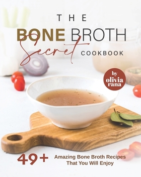 Paperback The Bone Broth Secret Cookbook: 49+ Amazing Bone Broth Recipes That You Will Enjoy Book