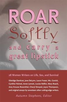 Paperback Roar Softly and Carry a Great Lipstick: 28 Women Writers on Life, Sex, and Survival Book