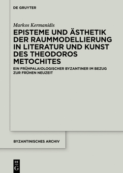 Hardcover Episteme Und Ästhetik Der Raummodellierung in Literatur Und Kunst Des Theodoros Metochites: Ein Frühpalaiologischer Byzantiner Im Bezug Zur Frühen Neu [German] Book