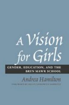 Hardcover A Vision for Girls: Gender, Education, and the Bryn Mawr School Book