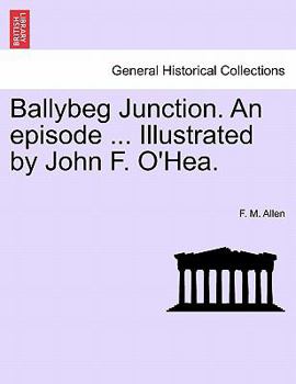 Paperback Ballybeg Junction. an Episode ... Illustrated by John F. O'Hea. Book