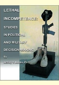 Hardcover Lethal Incompetence: Studies in Political and Military Decision-Making Book