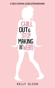 Paperback Chill Out & Stop Making This Weird: A Girl's Survival Guide Extraordinaire Book