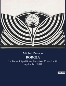 Borgia: La Petite République Socialiste 22 avril - 11 septembre 1900