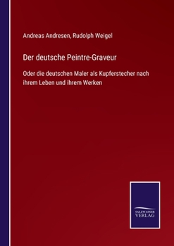 Paperback Der deutsche Peintre-Graveur: Oder die deutschen Maler als Kupferstecher nach ihrem Leben und ihrem Werken [German] Book