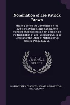 Nomination of Lee Patrick Brown: Hearing Before the Committee on the Judiciary, United States Senate, One Hundred Third Congress, First Session, on the Nomination of Lee Patrick Brown, to Be Director 