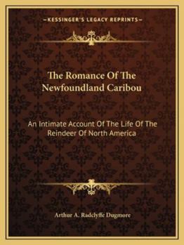 Paperback The Romance Of The Newfoundland Caribou: An Intimate Account Of The Life Of The Reindeer Of North America Book