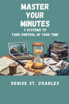 Master Your Minutes: 7 Systems to Take Control of Your Time