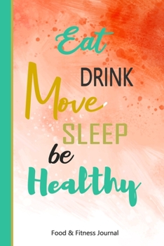 Paperback Eat Drink Move Sleep Be Healthy Food & Fitness Journal: 90 Days Food & Fitness Diary Journal Meals Exercise Activity Wellness Tracker Planner to Log D Book