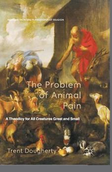 Paperback The Problem of Animal Pain: A Theodicy for All Creatures Great and Small Book