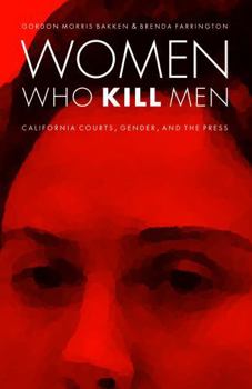 Women Who Kill Men: California Courts, Gender, and the Press (Law in the American West)