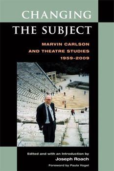 Changing the Subject: Marvin Carlson and Theatre Studies 1959-2009