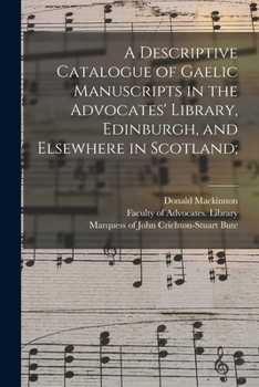 Paperback A Descriptive Catalogue of Gaelic Manuscripts in the Advocates' Library, Edinburgh, and Elsewhere in Scotland; Book