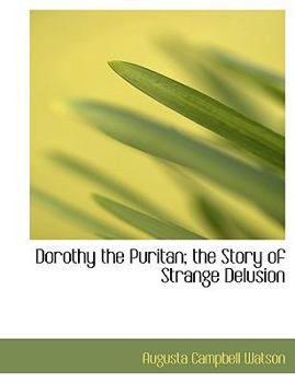 Dorothy the Puritan; the Story of Strange Delusion