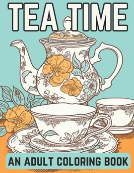 Paperback Tea Time: An Adult Coloring Book: A Coloring Book For English Tea Lovers for Fun and Relaxation Book