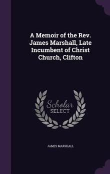 Hardcover A Memoir of the Rev. James Marshall, Late Incumbent of Christ Church, Clifton Book