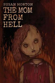 Paperback The Mom From Hell: A Terrifying Story Of Child Abuse, Violence And Neglect Book