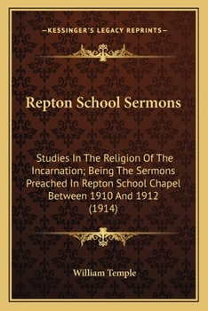 Paperback Repton School Sermons: Studies In The Religion Of The Incarnation; Being The Sermons Preached In Repton School Chapel Between 1910 And 1912 ( Book