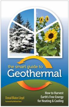 Paperback The Smart Guide to Geothermal: How to Harvest Earth's Free Energy for Heating and Cooling Book