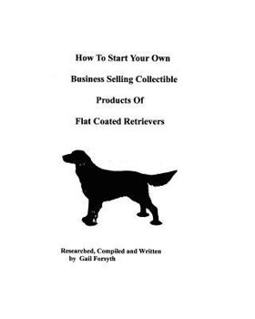 Paperback How To Start Your Own Business Selling Collectible Products Of Flat Coated Retrievers Book